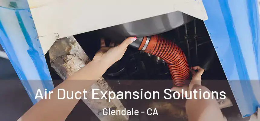  Air Duct Expansion Solutions Glendale - CA