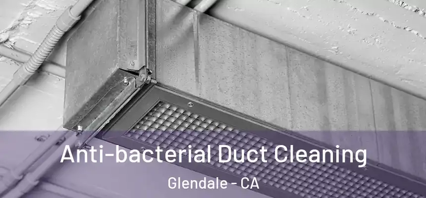  Anti-bacterial Duct Cleaning Glendale - CA