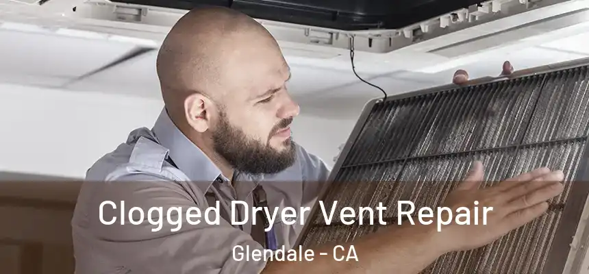  Clogged Dryer Vent Repair Glendale - CA