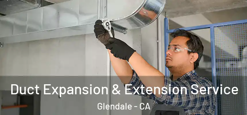  Duct Expansion & Extension Service Glendale - CA