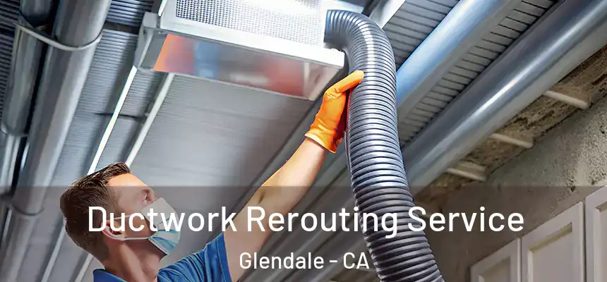  Ductwork Rerouting Service Glendale - CA