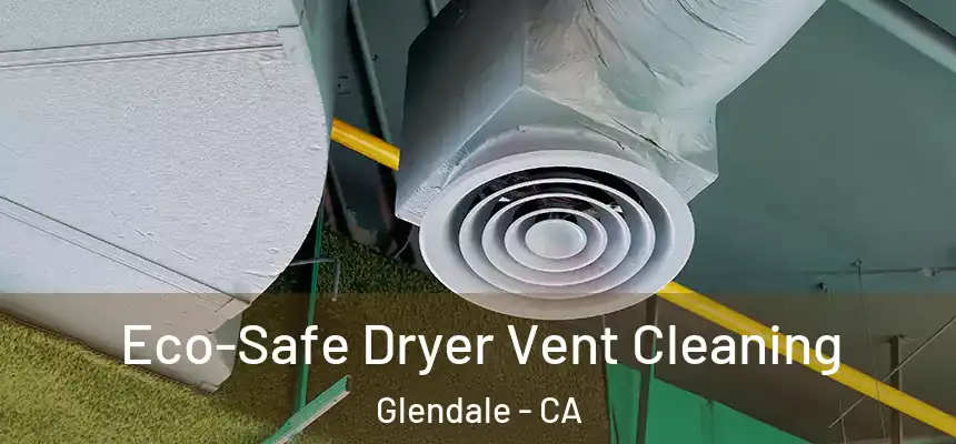  Eco-Safe Dryer Vent Cleaning Glendale - CA
