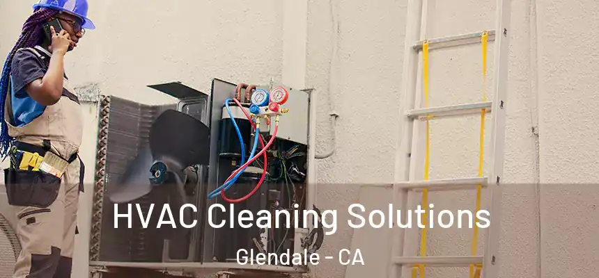  HVAC Cleaning Solutions Glendale - CA