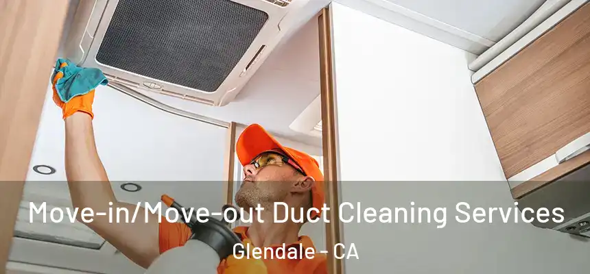  Move-in/Move-out Duct Cleaning Services Glendale - CA