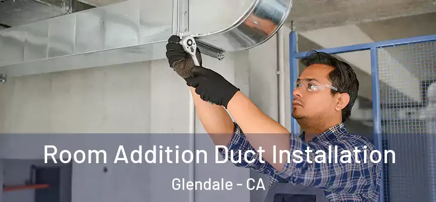  Room Addition Duct Installation Glendale - CA