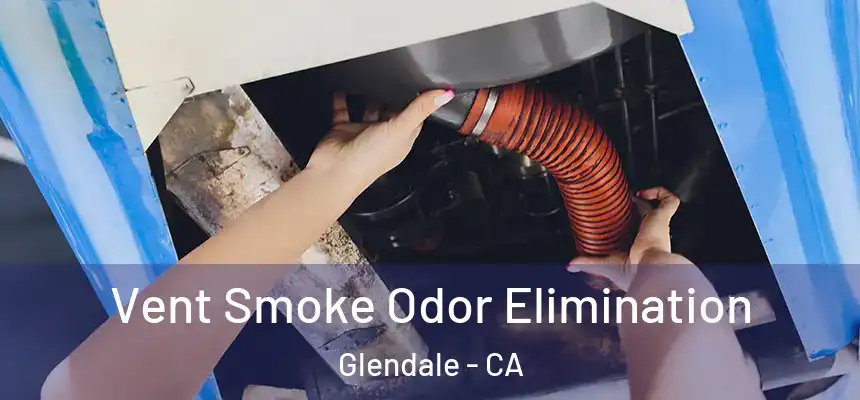  Vent Smoke Odor Elimination Glendale - CA
