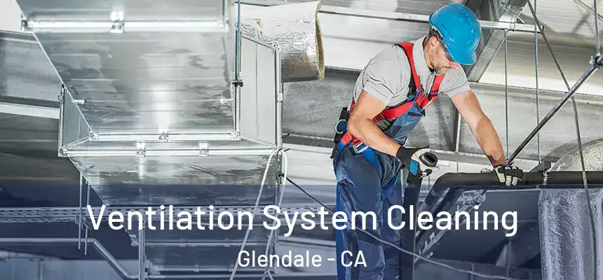  Ventilation System Cleaning Glendale - CA